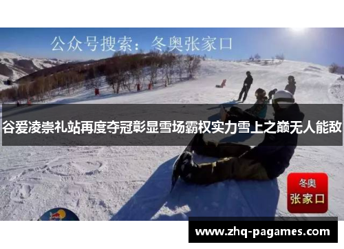 谷爱凌崇礼站再度夺冠彰显雪场霸权实力雪上之巅无人能敌 谷爱凌崇礼站再度夺冠彰显雪场霸权实力雪上之巅无人能敌