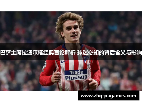 巴萨主席拉波尔塔经典言论解析 球迷必知的背后含义与影响 巴萨主席拉波尔塔经典言论解析 球迷必知的背后含义与影响