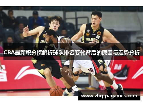 CBA最新积分榜解析球队排名变化背后的原因与走势分析 CBA最新积分榜解析球队排名变化背后的原因与走势分析