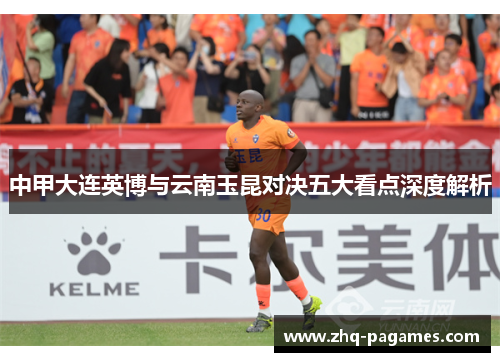 中甲大连英博与云南玉昆对决五大看点深度解析 中甲大连英博与云南玉昆对决五大看点深度解析