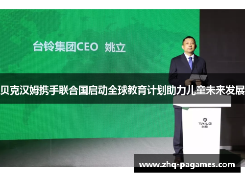 贝克汉姆携手联合国启动全球教育计划助力儿童未来发展 贝克汉姆携手联合国启动全球教育计划助力儿童未来发展