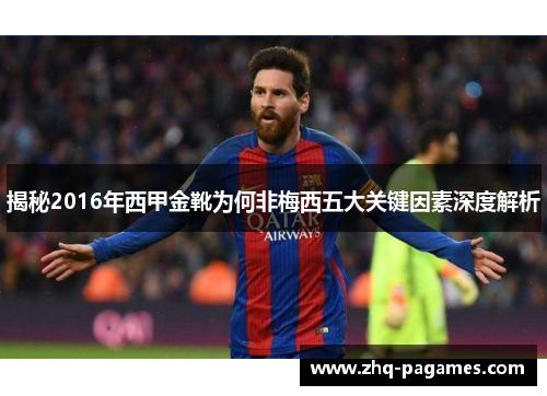 揭秘2016年西甲金靴为何非梅西五大关键因素深度解析 揭秘2016年西甲金靴为何非梅西五大关键因素深度解析