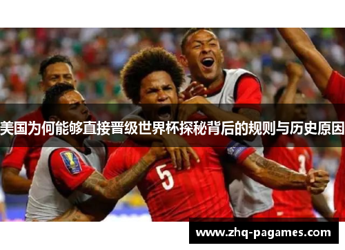 美国为何能够直接晋级世界杯探秘背后的规则与历史原因 美国为何能够直接晋级世界杯探秘背后的规则与历史原因