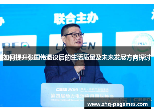 如何提升张国伟退役后的生活质量及未来发展方向探讨 如何提升张国伟退役后的生活质量及未来发展方向探讨