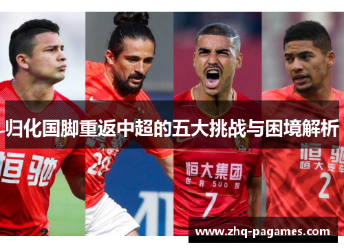 归化国脚重返中超的五大挑战与困境解析