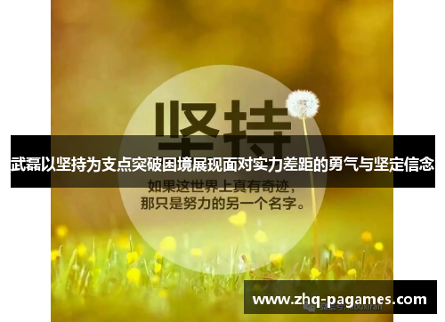 武磊以坚持为支点突破困境展现面对实力差距的勇气与坚定信念