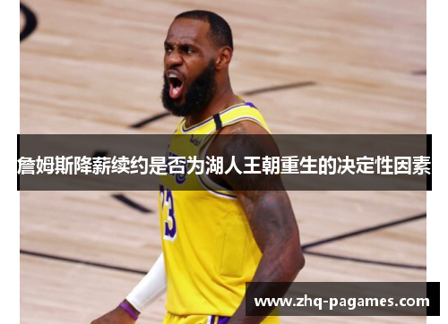 詹姆斯降薪续约是否为湖人王朝重生的决定性因素