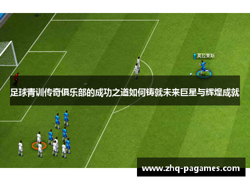 足球青训传奇俱乐部的成功之道如何铸就未来巨星与辉煌成就